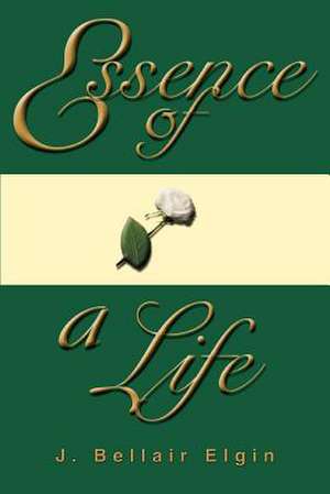 Essence of a Life de J. Bellair Elgin