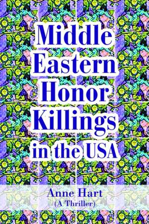 Middle Eastern Honor Killings in the USA de Anne Hart