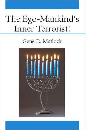 The Ego-Mankind's Inner Terrorist! de Gene D. Matlock