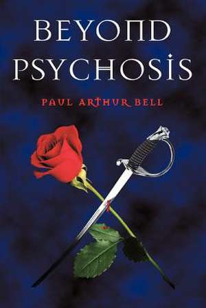 Beyond Psychosis de Paul Arthur Bell