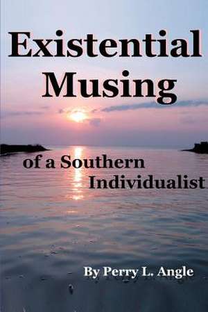 Existential Musing of a Southern Individualist de Perry L. Angle