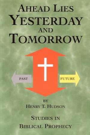 Ahead Lies Yesterday and Tomorrow de Henry T. Hudson