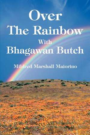 Over the Rainbow with Bhagawan Butch de Mildred Marshall Maiorino