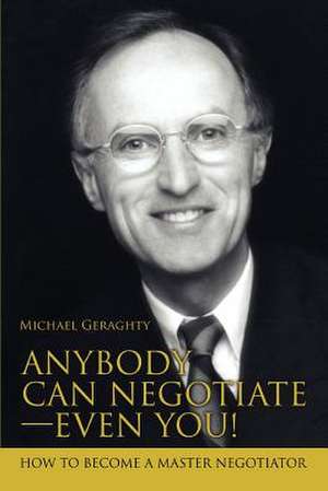 Anybody Can Negotiate--Even You! de Michael Geraghty