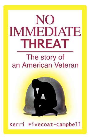 No Immediate Threat: The Story of an American Veteran de Kerri Fivecoat-Campbell