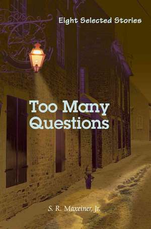 Too Many Questions de S. R. Maxeiner