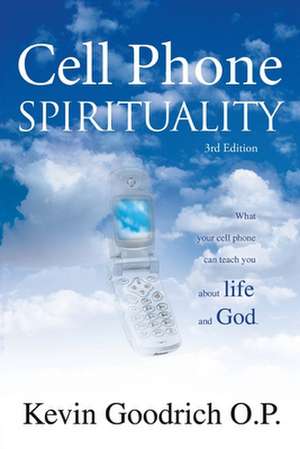 Cell Phone Spirituality de Kevin Goodrich O. P.