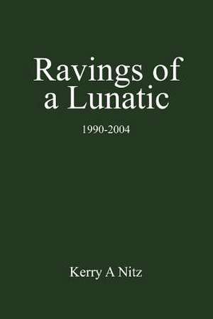 Ravings of a Lunatic de Kerry A. Nitz