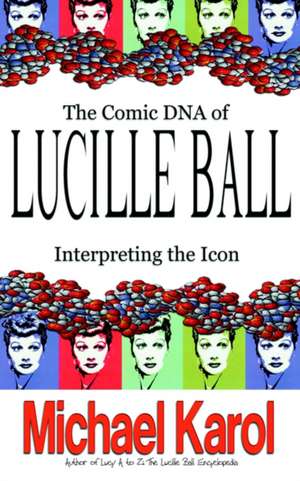 The Comic DNA of Lucille Ball de Michael Karol