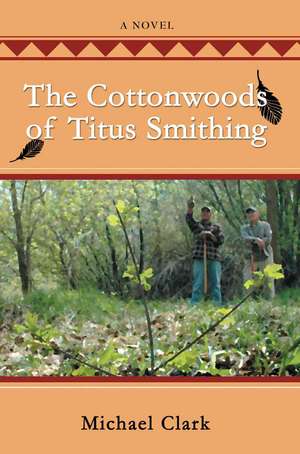 The Cottonwoods of Titus Smithing de Michael Clark