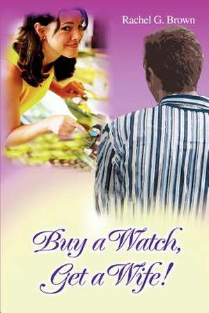 Buy a Watch, Get a Wife! de Rachel G. Brown