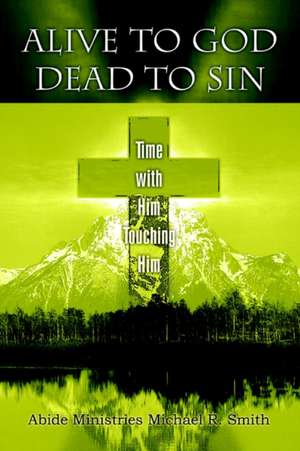 Alive to God Dead to Sin de Michael R. Smith