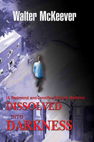 Dissolved Into Darkness de Walter McKeever