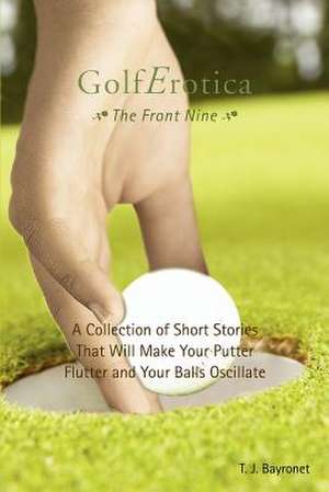 Golferotica--The Front Nine de T. J. Bayronet