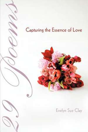 29 Poems Capturing the Essence of Love de Evelyn Sue Clay