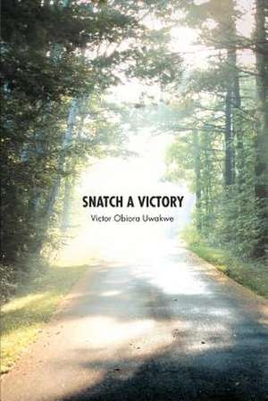 Snatch a Victory de Victor Obiora Uwakwe