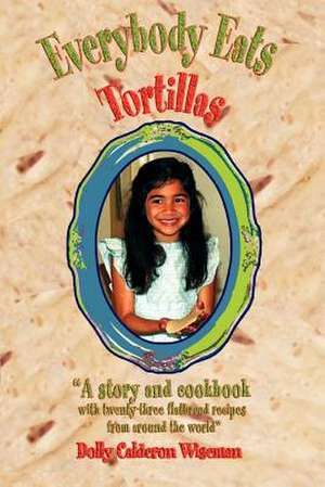 Everybody Eats Tortillas de Dolly Calderon Wiseman