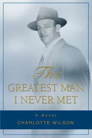 The Greatest Man I Never Met de Charlotte Wilson