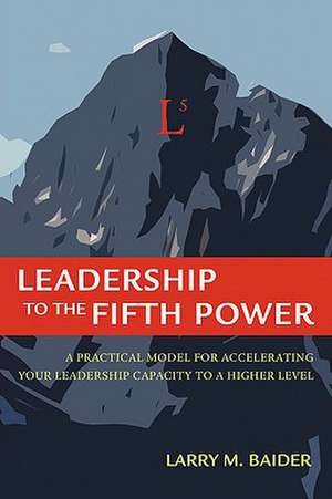 Leadership to the Fifth Power de Larry M. Baider