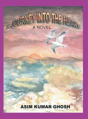 A Journey Into the Heart de Asim Kumar Ghosh