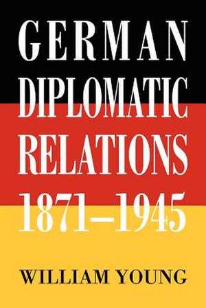 German Diplomatic Relations 1871-1945 de William Young