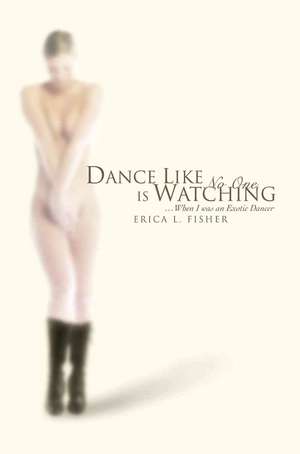 Dance Like No One Is Watching de Erica L. Fisher