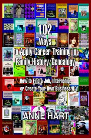 102 Ways to Apply Career Training in Family History/Genealogy de Anne Hart