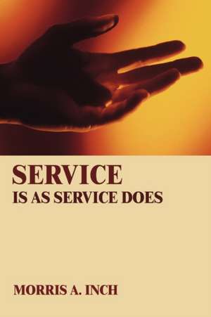 Service Is as Service Does de Morris A. Inch