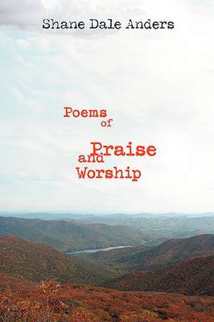 Poems of Praise and Worship de Shane Dale Anders