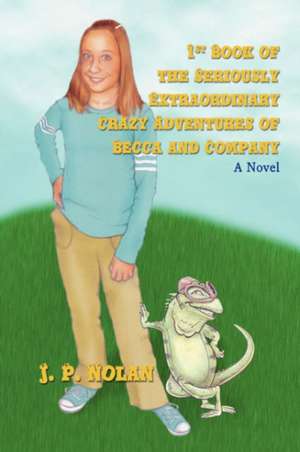 1st Book of the Seriously Extraordinary Crazy Adventures of Becca and Company de J. P. Nolan