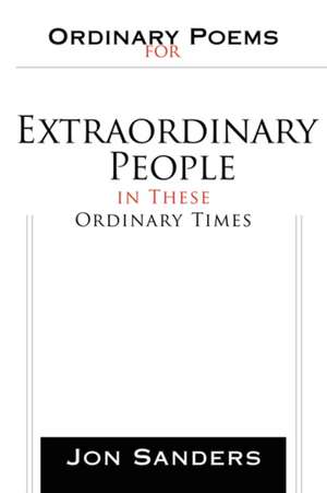 Ordinary Poems for Extraordinary People in These Ordinary Times de Jon Sanders