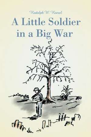 A Little Soldier in a Big War de Rudolph W. Roesel