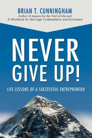 Never Give Up! de Brian T. Cunningham