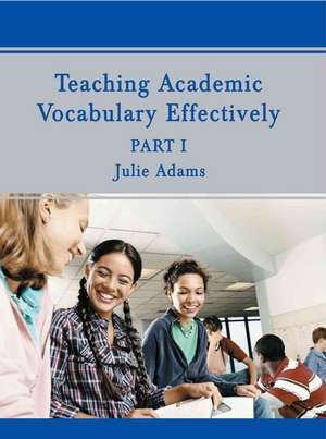 Teaching Academic Vocabulary Effectively de Julie Adams