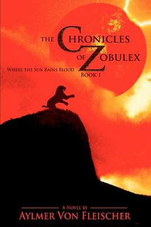 The Chronicles of Zobulex de Aylmer Von Fleischer