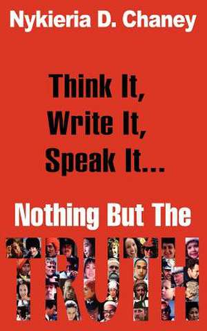 Think It, Write It, Speak It... Nothing But the Truth de Nykieria D. Chaney