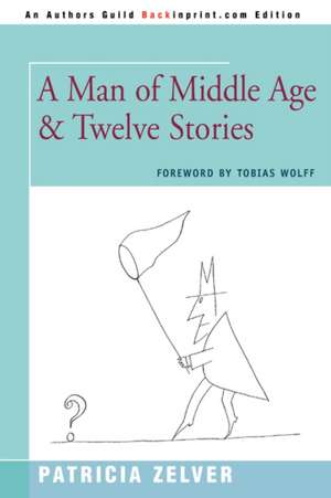 A Man of Middle Age & Twelve Stories de Patricia Zelver