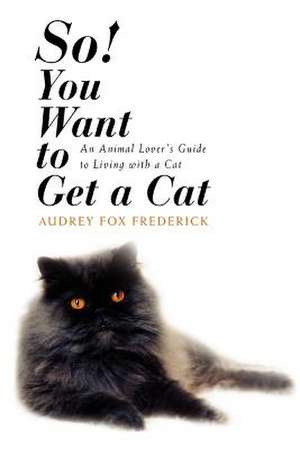 So! You Want to Get a Cat de Audrey Fox Frederick