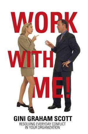 Work with Me!: Resolving Everyday Conflict in Your Organization de Gini Graham Scott