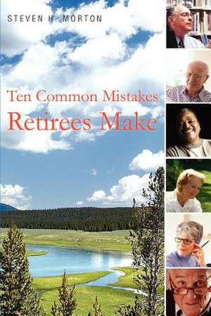 Ten Common Mistakes Retirees Make de Steve H. Morton