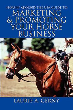 Horsin' Around the USA Guide to Marketing & Promoting Your Horse Business de Laurie A. Cerny