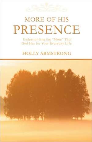 More of His Presence de Holly Armstrong