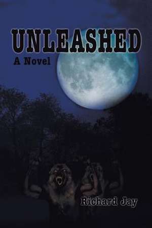 Unleashed de Richard Jay