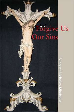 And Forgive Us Our Sins de Vincent Nicholas Mirabella