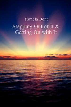 Stepping Out of It & Getting on with It de Pamela Bone