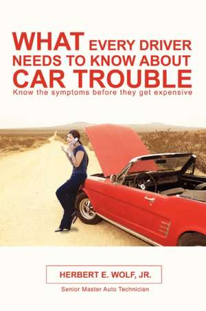 What Every Driver Needs to Know about Car Trouble de Herbert E. Jr. Wolf