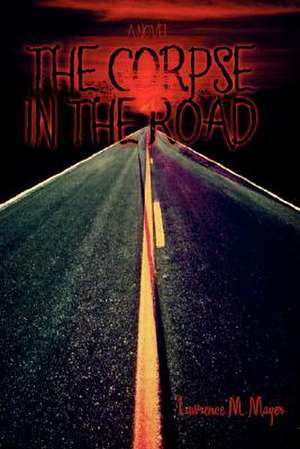 The Corpse in the Road de Lawrence M. Mayer