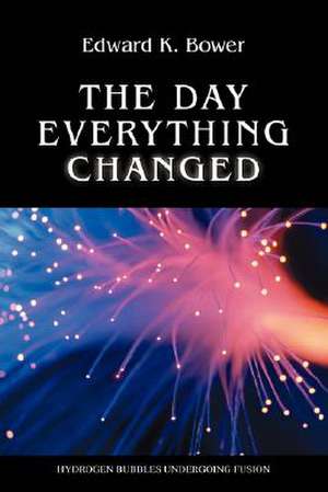 The Day Everything Changed de Edward K. Bower