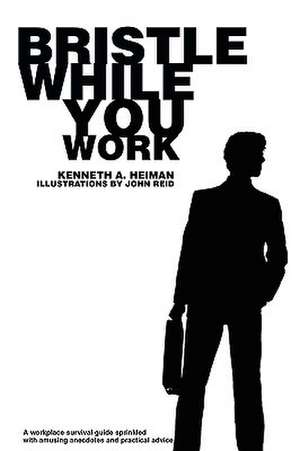 Bristle While You Work de Kenneth A. Heiman