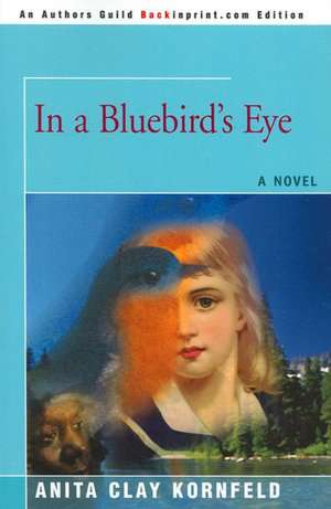 In a Bluebird's Eye de Anita C. Kornfeld